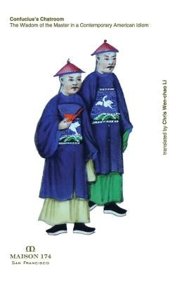 Confucius's Chatroom: The Wisdom of the Master in a Contemporary American Idiom by Li, Chris Wen-Chao