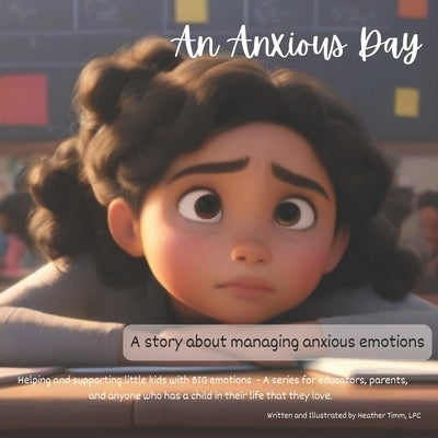 An Anxious Day - A story about managing anxious emotions: Helping and supporting little kids with BIG emotions - A series for educators, parents, and by Timm Lpc, Heather