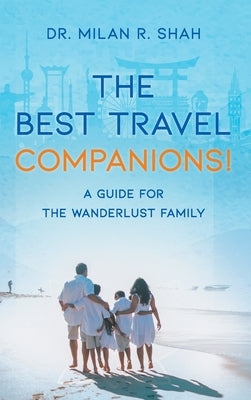 The Best Travel Companions!: A Guide for the Wanderlust Family by Shah, Milan