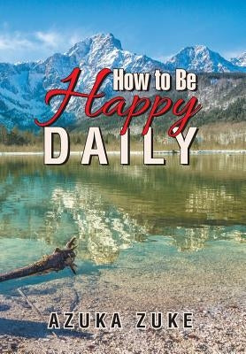 How to Be Happy Daily by Zuke, Azuka