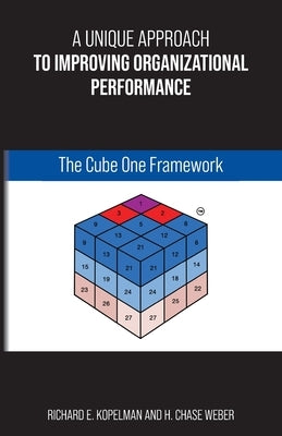 A Unique Approach to Improving Organizational Performance: The Cube One Framework by Kopelman, Richard E.