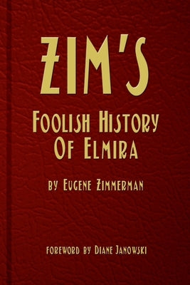 Zim's Foolish History of Elmira by Janowski, Diane
