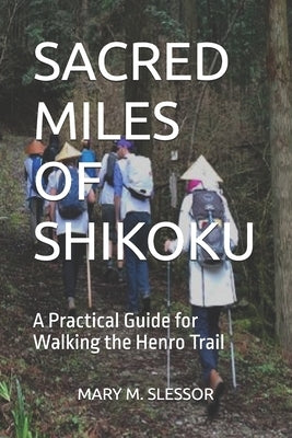 Sacred Miles of Shikoku: A Practical Guide for Walking the Henro Trail by M. Slessor, Mary