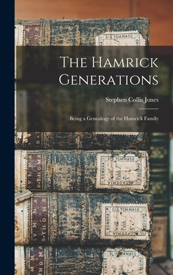 The Hamrick Generations: Being a Genealogy of the Hamrick Family by Jones, Stephen Collis