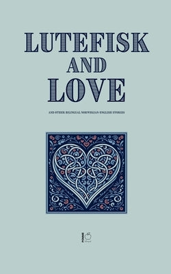 Lutefisk and Love And Other Bilingual Norwegian-English Stories by Bilingual, Pomme