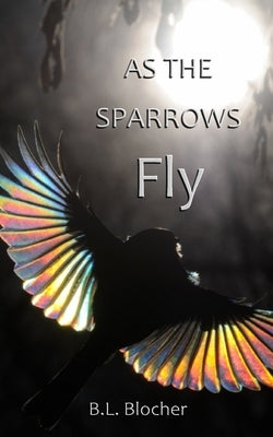 As the Sparrows Fly by Blocher, B. L.