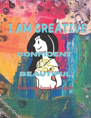 I am creative Confident & beautiful: Coloring book for girls.... This book for girls ages 12_18 by Confident and Beautiful, Im Creative