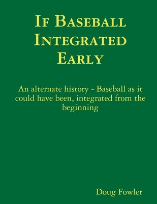 If Baseball Integrated Early by Fowler, Doug