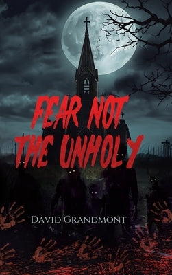Fear Not the Unholy by Grandmont, David