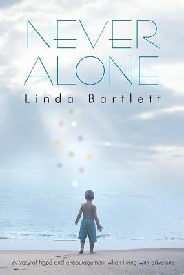 Never Alone: A Story of Hope and Encouragement When Living with Adversity by Bartlett, Linda