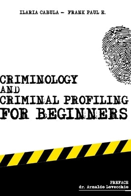 Criminology and Criminal Profiling for beginners: (crime scene forensics, serial killers and sects) by Cabula, Ilaria