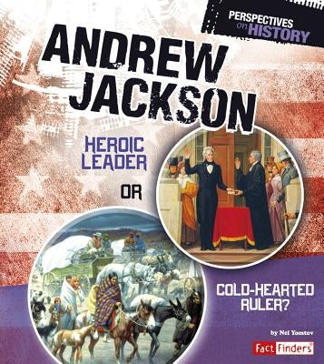 Andrew Jackson: Heroic Leader or Cold-Hearted Ruler? by Yomtov, Nel