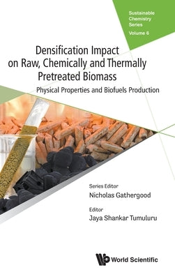 Densification Impact on Raw, Chemically and Thermally Pretreated Biomass: Physical Properties and Biofuels Production by Tumuluru, Jaya Shankar