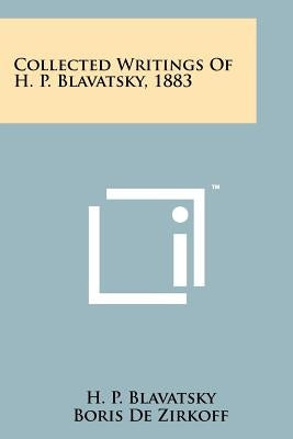 Collected Writings Of H. P. Blavatsky, 1883 by Blavatsky, H. P.