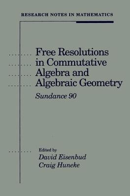 Free Resolutions in Commutative Algebra and Algebraic Geometry by Eisenbud, David