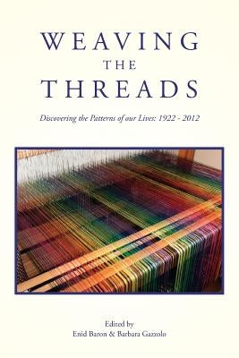 Weaving the Threads: Discovering the Patterns of our Lives: 1922 - 2012 by Baron Ph. D., Enid L.