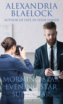 Morning Star, Evening Star, Superstar: A Short Story by Blaelock, Alexandria