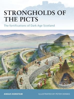 Strongholds of the Picts: The Fortifications of Dark Age Scotland by Konstam, Angus