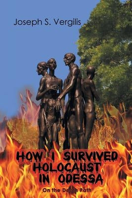 How I Survived Holocaust in Odessa (On the Death Path) by Vergilis, Joseph S.