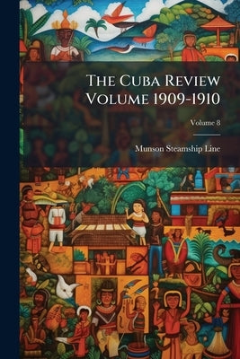The Cuba Review Volume 1909-1910 by Line, Munson Steamship