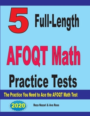 5 Full-Length AFOQT Math Practice Tests: The Practice You Need to Ace the AFOQT Math Test by Ross, Ava