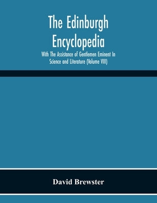 The Edinburgh Encyclopedi With The Assistance Of Gentlemen Eminent In Science And Literature (Volume Viii) by Brewster, David
