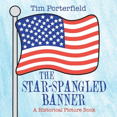 The Star-Spangled Banner: A Historical Picture Book by Porterfield, Tim