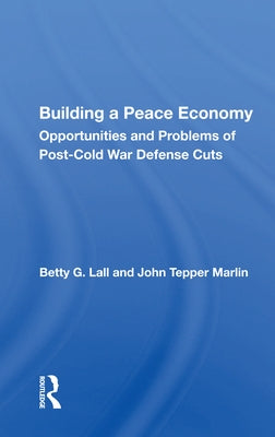 Building a Peace Economy: Opportunities and Problems of Post-Cold War Defense Cuts by Lall, Betty G.