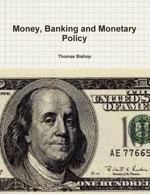 Money, Banking and Monetary Policy by Bishop, Thomas