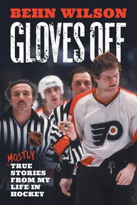Gloves Off: Mostly True Stories from My Life in Hockey by Wilson, Behn