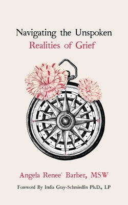 Navigating the Unspoken Realities of Grief by Barber Msw, Angela Renee'