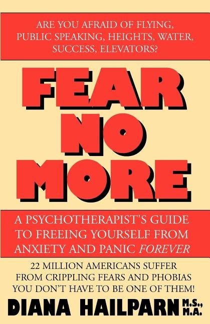 Fear No More: A Psychotherapist's Guide to Freeing Yourself from Anxiety and Panic Forever by Hailparn M. S. M. a., Diana