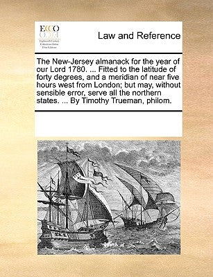 The New-Jersey Almanack for the Year of Our Lord 1780. ... Fitted to the Latitude of Forty Degrees, and a Meridian of Near Five Hours West from London by Multiple Contributors