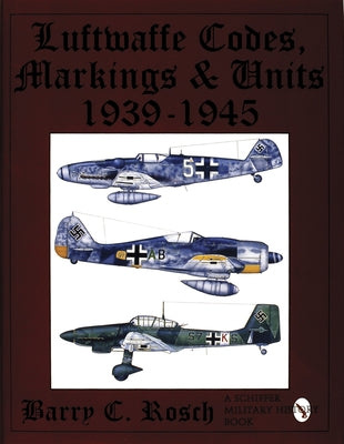 Luftwaffe Codes, Markings & Units 1939-1945 by Rosch, Barry C.