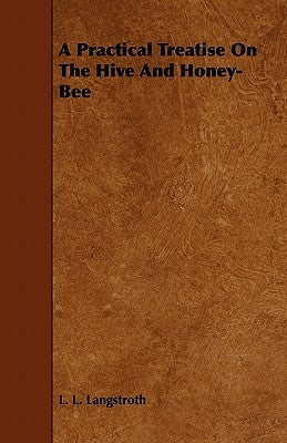 A Practical Treatise on the Hive and Honey-Bee by Langstroth, L. L.