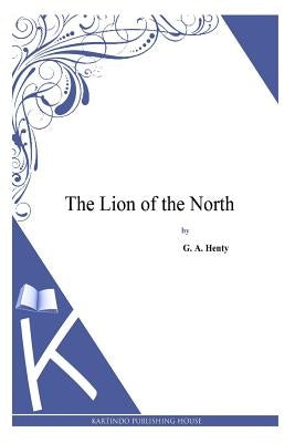 The Lion of the North by Henty, G. a.