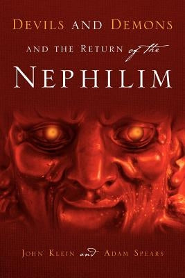 Devils and Demons and the Return of the Nephilim by Klein, John