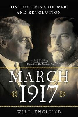 March 1917: On the Brink of War and Revolution by Englund, Will