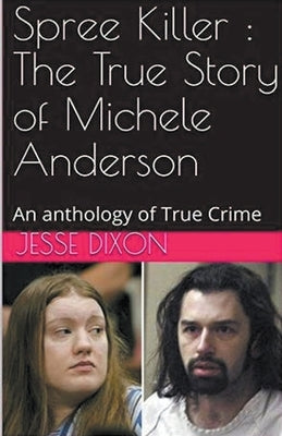 Spree Killer: The True Story of Michele Anderson by Dixon, Jesse