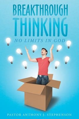 Breakthrough Thinking: No Limits in God by Stephenson, Pastor Anthony J.