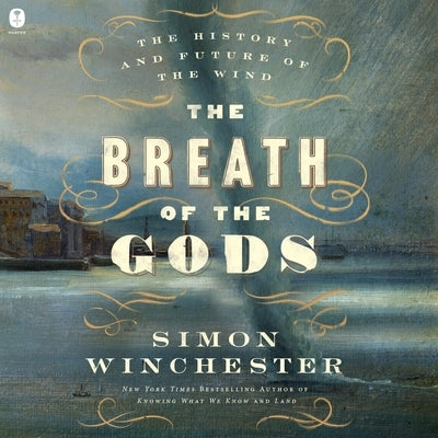 The Breath of the Gods: The History and Future of the Wind by Winchester, Simon