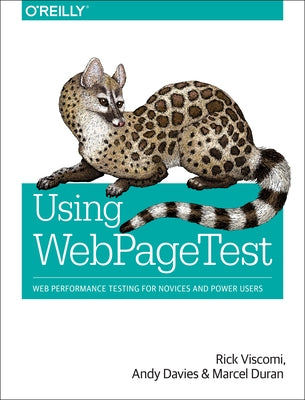 Using Webpagetest: Web Performance Testing for Novices and Power Users by Viscomi, Rick