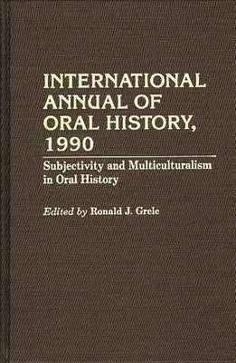 International Annual of Oral History, 1990: Subjectivity and Multiculturalism in Oral History by Grele, Ronald J.