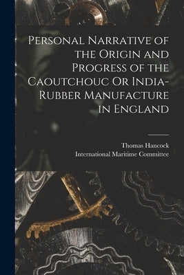Personal Narrative of the Origin and Progress of the Caoutchouc Or India-Rubber Manufacture in England by Hancock, Thomas