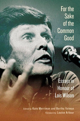 For the Sake of the Common Good: Essays in Honour of Lois Wilson by Merriman, Kate