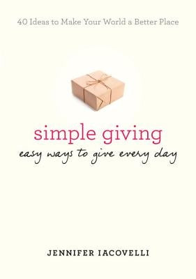 Simple Giving: Easy Ways to Give Every Day by Iacovelli, Jennifer