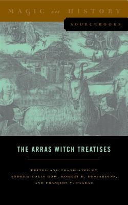 The Arras Witch Treatises: Johannes Tinctor's Invectives Contre La Secte de Vauderie and the Recollectio Casus, Status Et Condicionis Valdensium by Gow, Andrew Colin