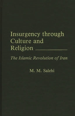 Insurgency Through Culture and Religion: The Islamic Revolution of Iran by Salehi, M. M.