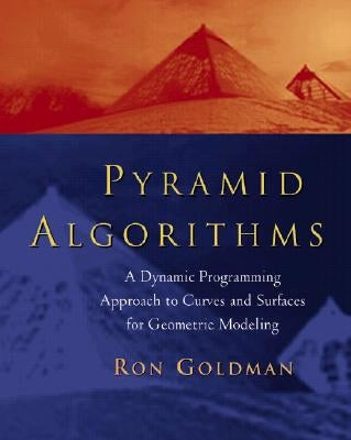 Pyramid Algorithms: A Dynamic Programming Approach to Curves and Surfaces for Geometric Modeling by Goldman, Ron