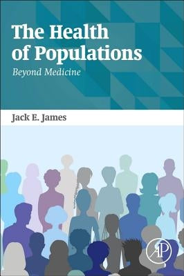 The Health of Populations: Beyond Medicine by James, Jack
